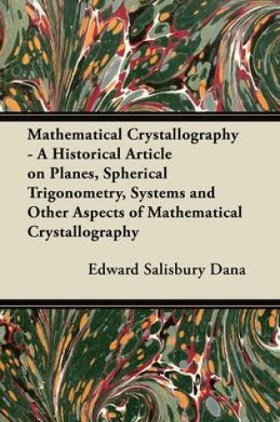 Cover of Mathematical Crystallography - A Historical Article on Planes, Spherical Trigonometry, Systems and Other Aspects of Mathematical Crystallography