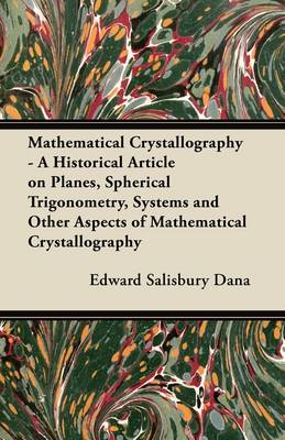 Book cover for Mathematical Crystallography - A Historical Article on Planes, Spherical Trigonometry, Systems and Other Aspects of Mathematical Crystallography