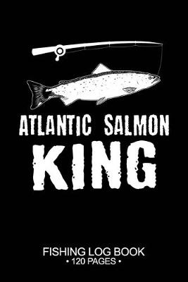 Book cover for Atlantic Salmon King Fishing Log Book 120 Pages