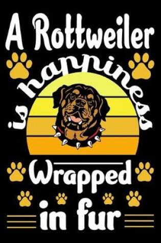 Cover of A Rottweiler Is Happiness Wrapped In Fur