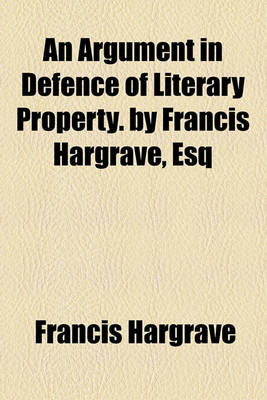 Book cover for An Argument in Defence of Literary Property. by Francis Hargrave, Esq