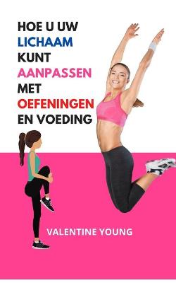 Book cover for Hoe u uw lichaam kunt aanpassen met oefeningen en voeding De beste manier voor uw gezondheid