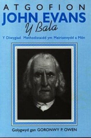 Cover of Atgofion John Evans y Bala - Y Diwygiad Methodistaidd Ym Meirionnydd a Mon
