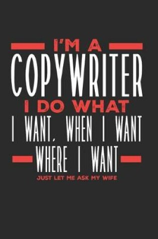 Cover of I'm a Copywriter I Do What I Want, When I Want, Where I Want. Just Let Me Ask My Wife