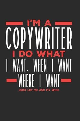 Book cover for I'm a Copywriter I Do What I Want, When I Want, Where I Want. Just Let Me Ask My Wife