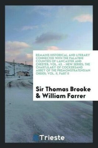 Cover of Remains Historical and Literary Connected with the Palatine Counties of Lancaster and Chester; Vol. 43. - New Series; The Chartulary of Cockersand Abbey of the Premonstratensian Order; Vol. II, Part II