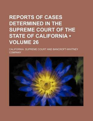 Book cover for Reports of Cases Determined in the Supreme Court of the State of California (Volume 26 )