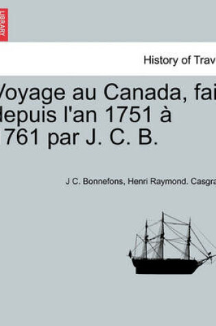 Cover of Voyage Au Canada, Fait Depuis L'An 1751 a 1761 Par J. C. B.