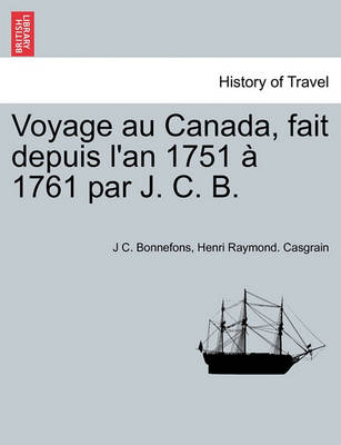 Book cover for Voyage Au Canada, Fait Depuis L'An 1751 a 1761 Par J. C. B.