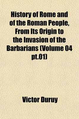 Book cover for History of Rome and of the Roman People, from Its Origin to the Invasion of the Barbarians (Volume 04 PT.01)