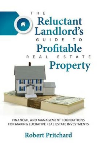 Cover of The Reluctant Landlord's Guide to Profitable Real Estate Property