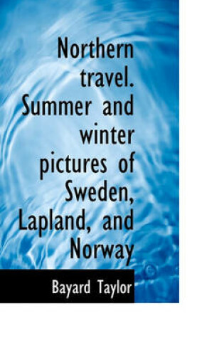 Cover of Northern Travel. Summer and Winter Pictures of Sweden, Lapland, and Norway