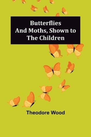 Cover of Butterflies and Moths, Shown to the Children