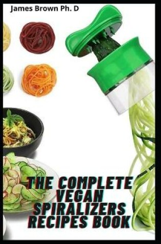 Cover of The Complete Vegan Spiralizers Recipes Book