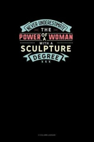 Cover of Never Underestimate The Power Of A Woman With A Sculpture Degree