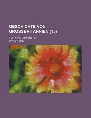 Book cover for Geschichte Von Grossbritannien; Von Karl Dem Ersten (15)