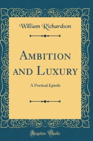 Cover of Ambition and Luxury: A Poetical Epistle (Classic Reprint)