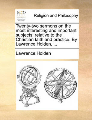 Book cover for Twenty-Two Sermons on the Most Interesting and Important Subjects; Relative to the Christian Faith and Practice. by Lawrence Holden, ...