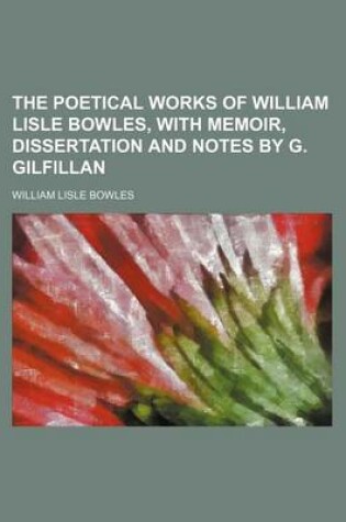 Cover of The Poetical Works of William Lisle Bowles, with Memoir, Dissertation and Notes by G. Gilfillan