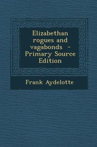 Cover of Elizabethan Rogues and Vagabonds - Primary Source Edition