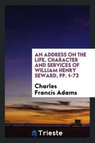 Cover of An Address on the Life, Character and Services of William Henry Seward, Pp. 1-73