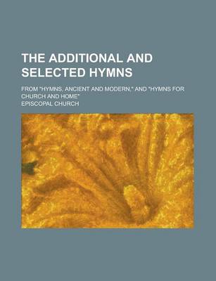 Book cover for The Additional and Selected Hymns; From "Hymns, Ancient and Modern," and "Hymns for Church and Home"