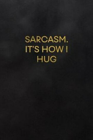 Cover of Sarcasm. It's How I Hug