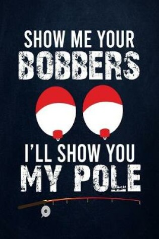 Cover of Show me your bobbers I'll show you my pole