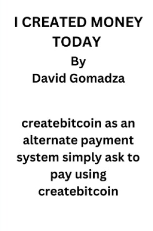 Cover of I Created Money Today by David Gomadza