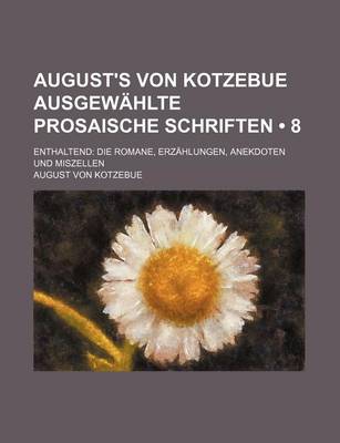 Book cover for August's Von Kotzebue Ausgewahlte Prosaische Schriften (8); Enthaltend Die Romane, Erzahlungen, Anekdoten Und Miszellen