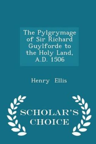 Cover of The Pylgrymage of Sir Richard Guylforde to the Holy Land, A.D. 1506 - Scholar's Choice Edition