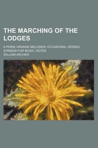 Cover of The Marching of the Lodges; A Poem; Orange Melodies; Occasional Verses, Stanzas for Music, Notes