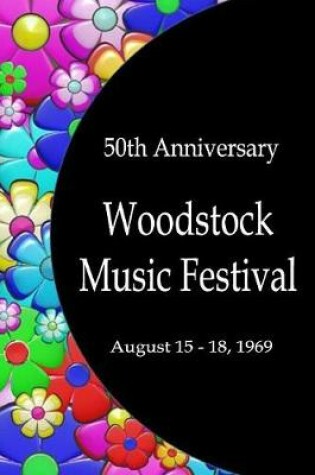 Cover of 50th Anniversary Woodstock Music Festival August 15-18, 1969