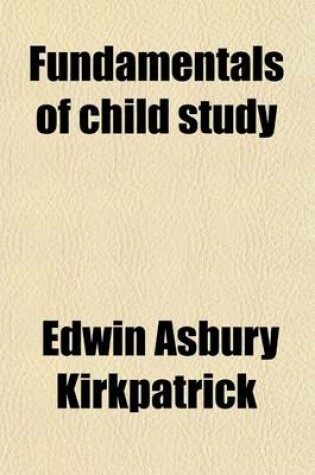 Cover of Fundamentals of Child Study; A Discussion of Instincts and Other Factors in Human Development, with Practical Applications