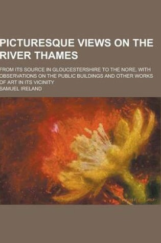 Cover of Picturesque Views on the River Thames; From Its Source in Gloucestershire to the Nore, with Observations on the Public Buildings and Other Works of AR