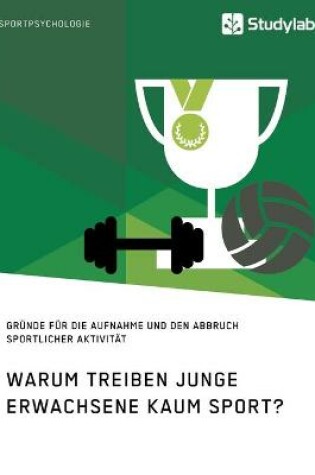 Cover of Warum treiben junge Erwachsene kaum Sport? Grunde fur die Aufnahme und den Abbruch sportlicher Aktivitat