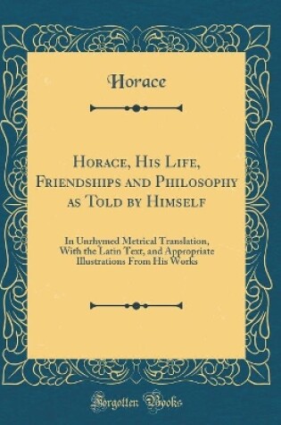 Cover of Horace, His Life, Friendships and Philosophy as Told by Himself