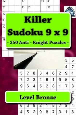 Cover of Killer Sudoku 9 X 9 - 250 Anti - Knight Puzzles - Level Bronze