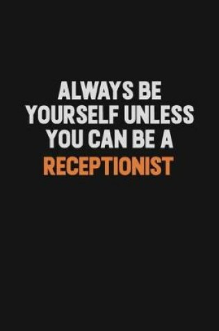 Cover of Always Be Yourself Unless You Can Be A Receptionist