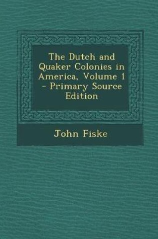 Cover of The Dutch and Quaker Colonies in America, Volume 1 - Primary Source Edition