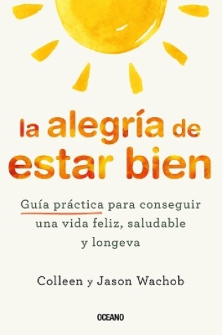 Cover of La Alegr�a de Estar Bien. Gu�a Pr�ctica Para Conseguir Una Vida Feliz, Saludable Y Longeva