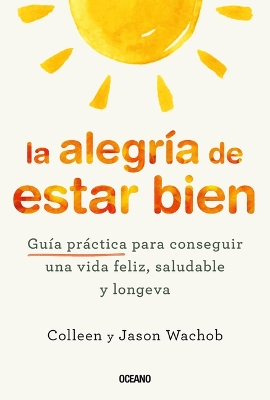 Book cover for La Alegría de Estar Bien. Guía Práctica Para Conseguir Una Vida Feliz, Saludable Y Longeva