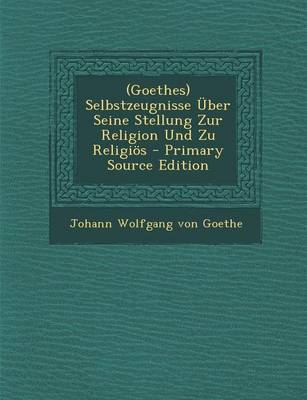 Book cover for (Goethes) Selbstzeugnisse Uber Seine Stellung Zur Religion Und Zu Religios - Primary Source Edition