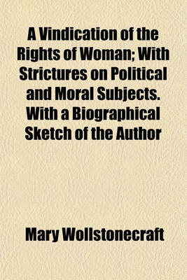 Book cover for A Vindication of the Rights of Woman; With Strictures on Political and Moral Subjects. with a Biographical Sketch of the Author