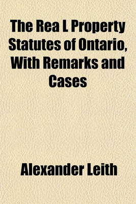 Book cover for The Rea L Property Statutes of Ontario, with Remarks and Cases