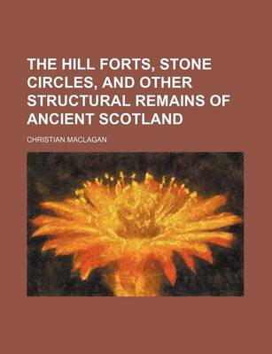 Book cover for The Hill Forts, Stone Circles, and Other Structural Remains of Ancient Scotland