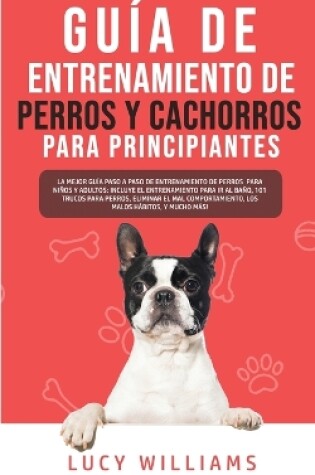 Cover of Guia de Entrenamiento de Perros y Cachorros Para Principiantes