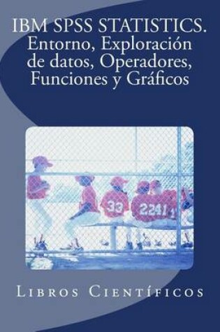 Cover of IBM SPSS Statistics. Entorno, Exploracion de Datos, Operadores, Funciones y Graficos