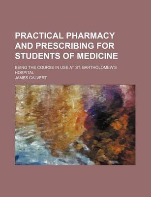 Book cover for Practical Pharmacy and Prescribing for Students of Medicine; Being the Course in Use at St. Bartholomew's Hospital