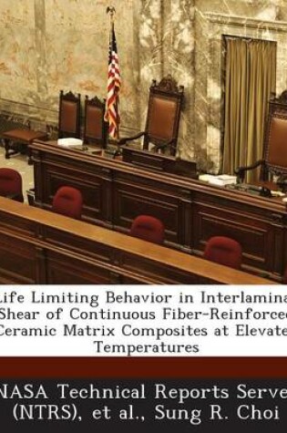 Cover of Life Limiting Behavior in Interlaminar Shear of Continuous Fiber-Reinforced Ceramic Matrix Composites at Elevated Temperatures